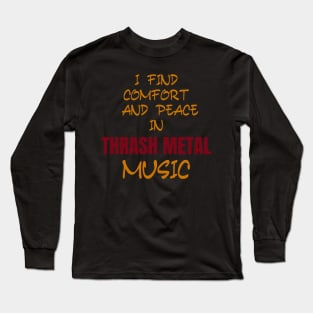 I  find comfort and peace in thrash metal music Long Sleeve T-Shirt